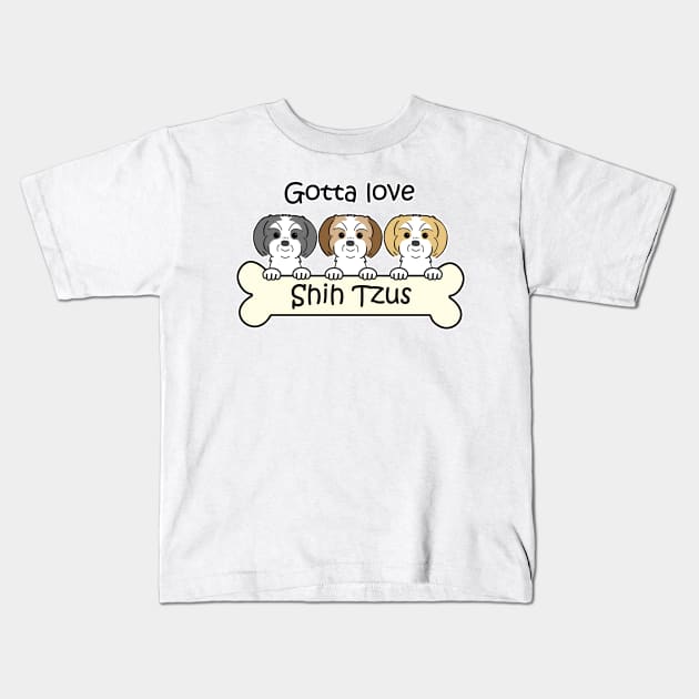 Gotta Love Shih Tzus Kids T-Shirt by AnitaValle